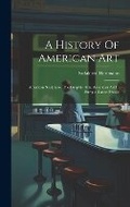 Cover: A History Of American Art - Legare Street Press
