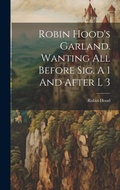 Cover: Robin Hood's Garland. Wanting All Before Sig. A 1 And After L 3 - Legare Street Press