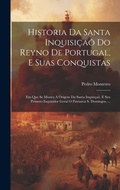 Cover: Historia Da Santa Inquisicao Do Reyno De Portugal, E Suas Conquistas - Legare Street Press