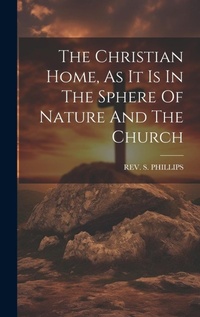Enlarge image Cover: The Christian Home, As It Is In The Sphere Of Nature And The Church - Legare Street Press