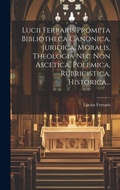 Cover: Lucii Ferraris Prompta Bibliotheca Canonica, Juridica, Moralis, Theologia Nec Non Ascetica, Polemica, Rubricistica, Historica... - Legare Street Press