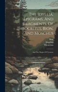 Cover: The Idyllia, Epigrams, And Fragments, Of Theocritus, Bion, And Moschus - Legare Street Press