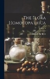 Enlarge image Cover: The Flora Homoeopathica; Volume 1 - Legare Street Press