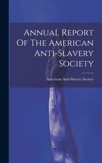 Abbildung von: Annual Report Of The American Anti-slavery Society - Legare Street Press