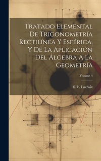 Abbildung von: Tratado Elemental De Trigonometria Rectilinea Y Esferica, Y De La Aplicacion Del Algebra A La Geometria; Volume 4 - Legare Street Press