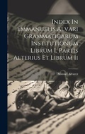 Cover: Index In Emmanuelis Alvari Grammaticarum Institutionum Librum I. Partis Alterius Et Librum Ii - Legare Street Press