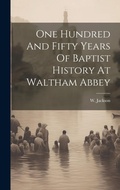 Cover: One Hundred And Fifty Years Of Baptist History At Waltham Abbey - Legare Street Press
