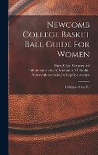 Abbildung von: Newcomb College Basket Ball Guide For Women; Collegiate Rules, Ed - Legare Street Press