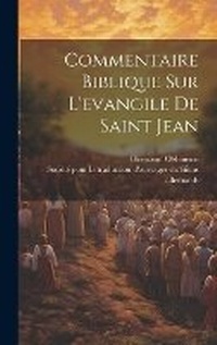 Bild: Commentaire Biblique Sur L'evangile De Saint Jean - Legare Street Press
