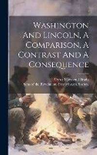 Enlarge image Cover: Washington And Lincoln, A Comparison, A Contrast And A Consequence - Legare Street Press