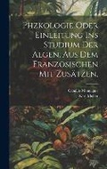 Cover: Phzkologie oder Einleitung ins Studium der Algen. Aus dem Franzoesischen mit Zusaetzen. - Legare Street Press