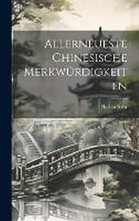 Abbildung von: Allerneueste Chinesische Merkwuerdigkeiten - Legare Street Press