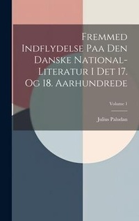 Abbildung von: Fremmed Indflydelse Paa Den Danske National-literatur I Det 17. Og 18. Aarhundrede; Volume 1 - Legare Street Press