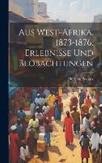 Abbildung von: Aus West-Afrika. 1873-1876. Erlebnisse und Beobachtungen - Legare Street Press