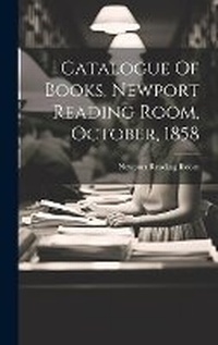 Abbildung von: Catalogue Of Books, Newport Reading Room, October, 1858 - Legare Street Press