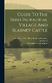 Abbildung von: Guide To The Irish Industrial Village And Blarney Castle - Legare Street Press