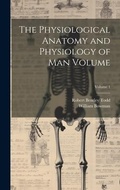 Cover: The Physiological Anatomy and Physiology of man Volume; Volume 1 - Legare Street Press