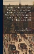 Cover: Report Of The Surgical Cases And Operations That Occurred In The Massachusetts General Hospital From May 12, 1837 To May 12, 1838 - Legare Street Press