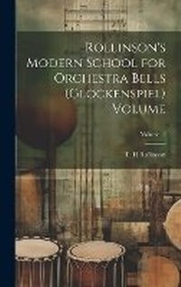 Abbildung von: Rollinson's Modern School for Orchestra Bells (glockenspiel) Volume; Volume 2 - Legare Street Press