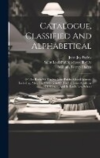 Abbildung von: Catalogue, Classified And Alphabetical - Legare Street Press
