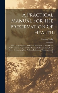 Enlarge image Cover: A Practical Manual For The Preservation Of Health - Legare Street Press