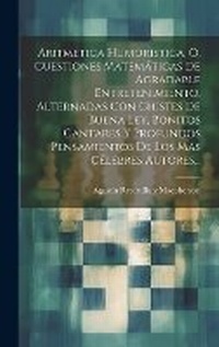 Abbildung von: Aritmetica Humoristica, O, Cuestiones Matematicas De Agradable Entretenimiento, Alternadas Con Chistes De Buena Ley, Bonitos Cantares Y Profundos Pensamientos De Los Mas Celebres Autores... - Legare Street Press