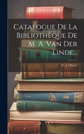 Cover: Catalogue De La Bibliotheque De M. A. Van Der Linde... - Legare Street Press