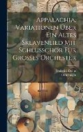 Cover: Appalachia, Variationen ueber ein altes Sklavenlied mit Schlusschor fuer grosses Orchester - Legare Street Press