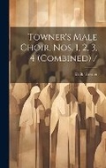 Cover: Towner's Male Choir, Nos. 1, 2, 3, 4 (combined) / - Legare Street Press