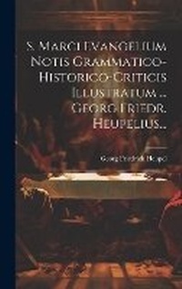 Bild: S. Marci Evangelium Notis Grammatico-historico-criticis Illustratum ... Georg Friedr. Heupelius... - Legare Street Press