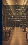 Cover: Cypriote Inscriptions Of The Di Cesnola Collection In The Metropolitan Museum Of Art, In New York City - Legare Street Press
