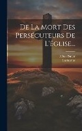 Cover: De La Mort Des Persecuteurs De L'eglise... - Legare Street Press