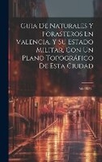 Abbildung von: Guia De Naturales Y Forasteros En Valencia, Y Su Estado Militar, Con Un Plano Topografico De Esta Ciudad - Legare Street Press