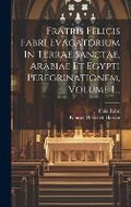 Cover: Fratris Felicis Fabri Evagatorium In Terrae Sanctae, Arabiae Et Egypti Peregrinationem, Volume 1... - Legare Street Press