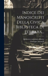 Abbildung von: Indice Dei Manoscritti Della Civica Biblioteca Di Ferrara... - Legare Street Press
