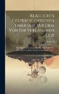 Cover: Klaegliches Gespraech zwischen einer Seel mit dem von ihr verlassenen Leib - Legare Street Press