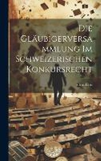 Abbildung von: Die Glaeubigerversammlung Im Schweizerischen Konkursrecht - Legare Street Press