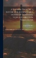Cover: A Sermon Preached Before the Honourable House of Commens, Now Assembled in Parliament - Legare Street Press