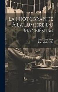 Abbildung von: La Photographie A La Lumiere Du Magnesium - Legare Street Press