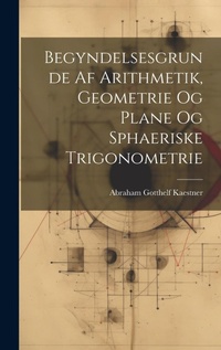 Abbildung von: Begyndelsesgrunde Af Arithmetik, Geometrie Og Plane Og Sphaeriske Trigonometrie - Legare Street Press