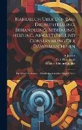 Cover: Handbuch UEber Den Bau, Die Aufstellung, Behandlung, Bedienung, Heizung, Abwartung Und Conservirung Der Dampfmaschinen - Legare Street Press