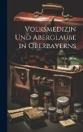 Cover: Volksmedizin Und Aberglaube in Oberbayerns - Legare Street Press