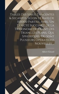 Abbildung von: Tables Des Sinus, Tangentes & Secantes, Selon Le Raid De 100000 Parties. Avec Un Traicte Succinct De La Trigonometrie Tant Des Triangles Plans, Que Spheriques. Ou Sont Plusieurs Operations Nouvelles ... - Legare Street Press