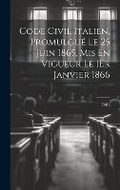 Cover: Code Civil Italien, Promulgue Le 25 Juin 1865, Mis En Vigueur Le 1Er Janvier 1866 - Legare Street Press