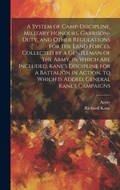 Cover: A System of Camp-Discipline, Military Honours, Garrison-Duty, and Other Regulations for the Land Forces, Collected by a Gentleman of the Army. in Which Are Included, Kane's Discipline for a Battalion in Action. to Which Is Added, General Kane's Campaigns - Legare Street Press