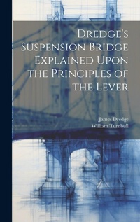Abbildung von: Dredge's Suspension Bridge Explained Upon the Principles of the Lever - Legare Street Press