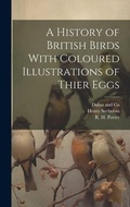 Cover: A History of British Birds With Coloured Illustrations of Thier Eggs - Legare Street Press