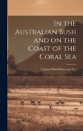 Cover: In the Australian Bush and on the Coast of the Coral Sea - Legare Street Press