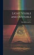 Cover: Light Visible and Invisible - Legare Street Press