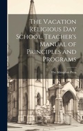 Cover: The Vacation Religious Day School, Teacher's Manual of Principles and Programs - Legare Street Press